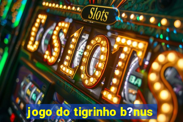 jogo do tigrinho b?nus