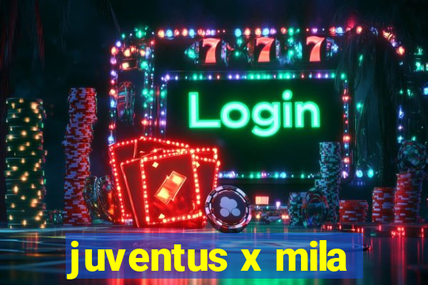 juventus x mila