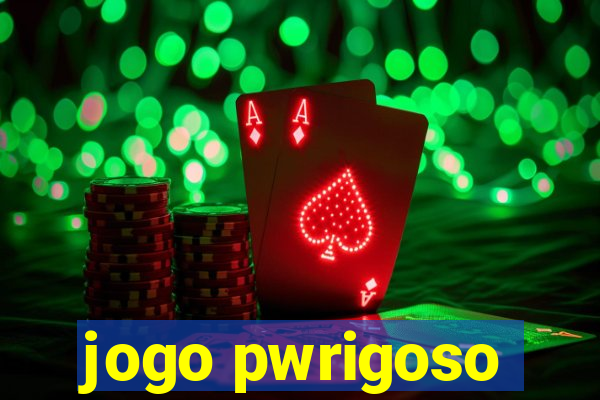 jogo pwrigoso