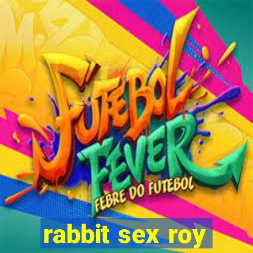 rabbit sex roy