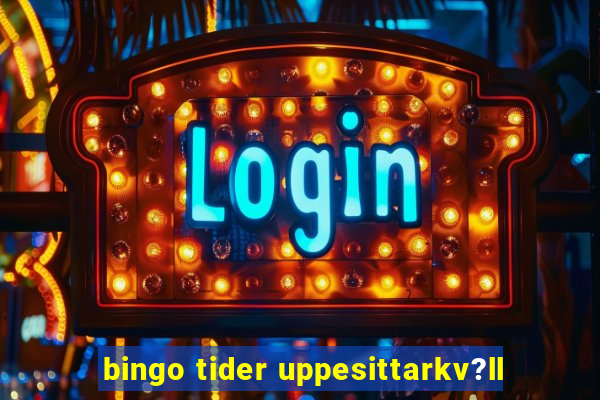 bingo tider uppesittarkv?ll