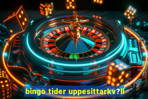 bingo tider uppesittarkv?ll