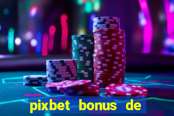 pixbet bonus de boas vindas