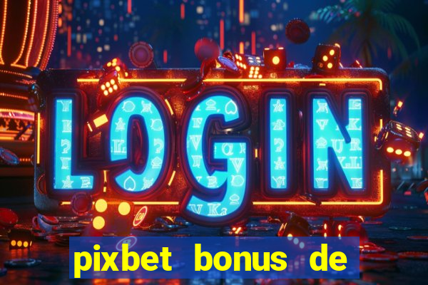 pixbet bonus de boas vindas