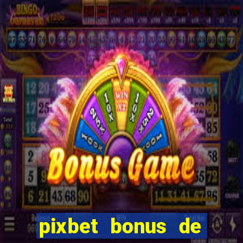 pixbet bonus de boas vindas