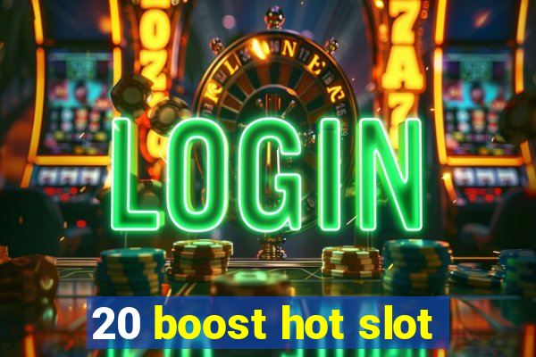 20 boost hot slot