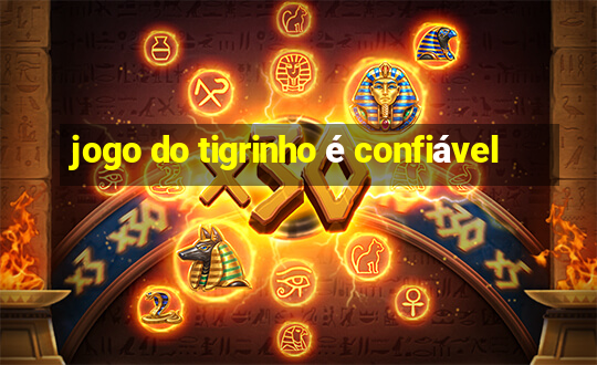 jogo do tigrinho é confiável