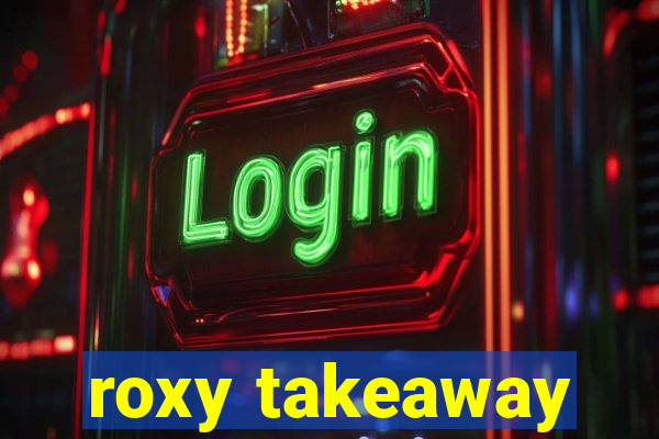 roxy takeaway