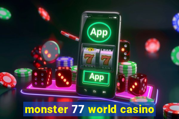 monster 77 world casino