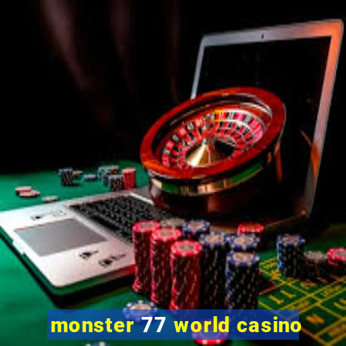 monster 77 world casino