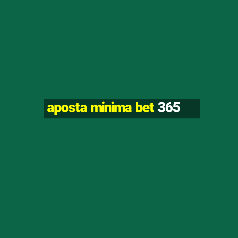 aposta minima bet 365