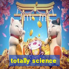 totally science