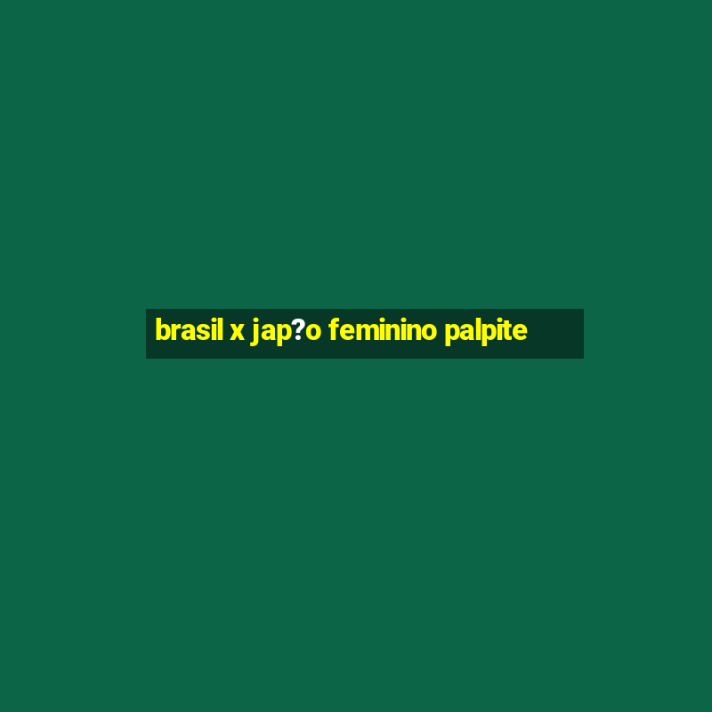 brasil x jap?o feminino palpite