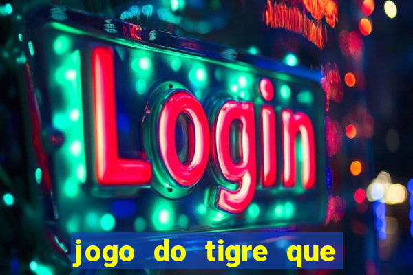 jogo do tigre que dá dinheiro