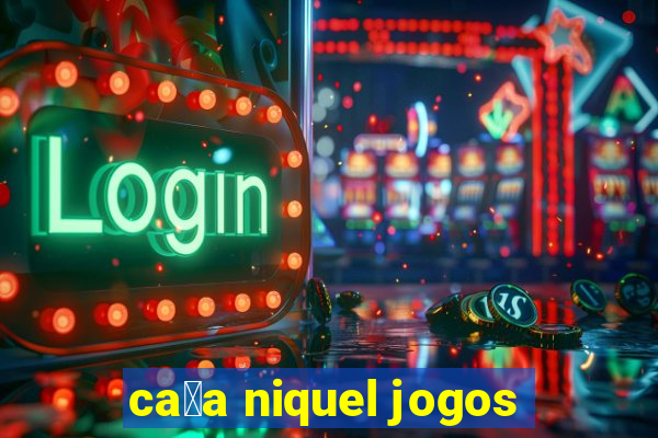 ca莽a niquel jogos