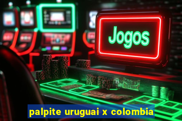 palpite uruguai x colombia