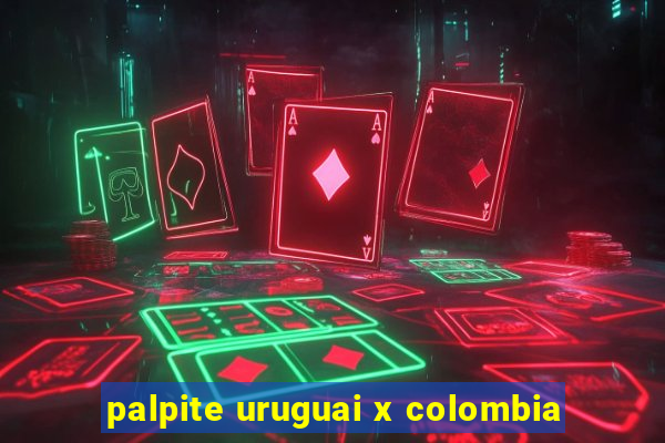 palpite uruguai x colombia