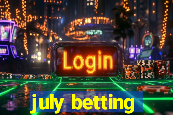 july betting