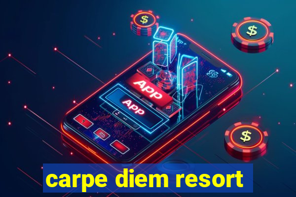 carpe diem resort