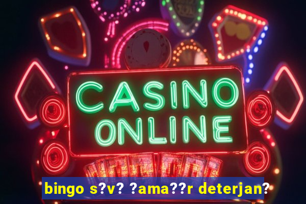 bingo s?v? ?ama??r deterjan?