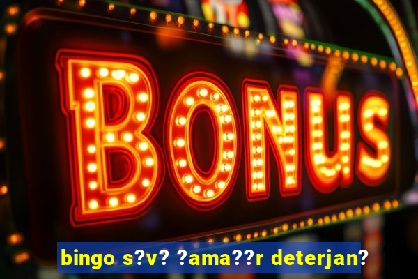 bingo s?v? ?ama??r deterjan?