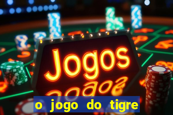 o jogo do tigre que ganha dinheiro