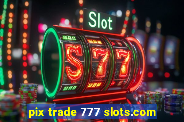 pix trade 777 slots.com