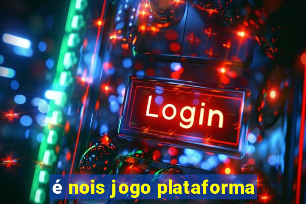 é nois jogo plataforma