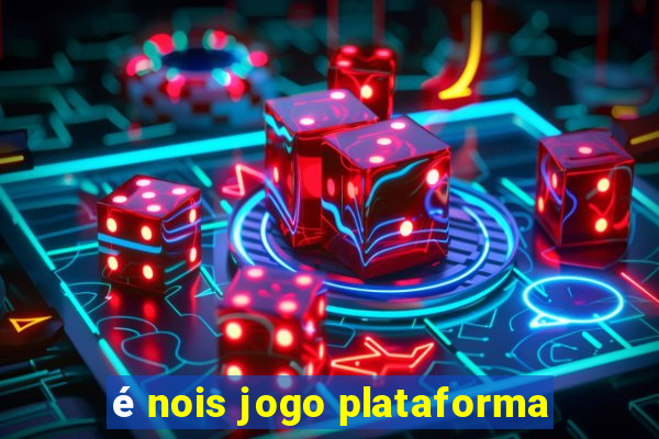 é nois jogo plataforma