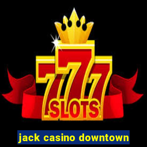 jack casino downtown