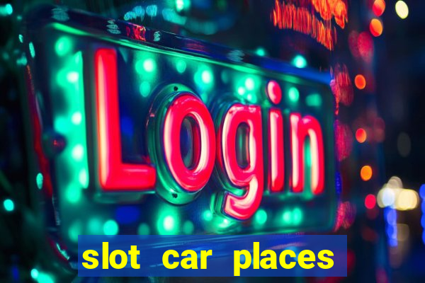 slot car places near me