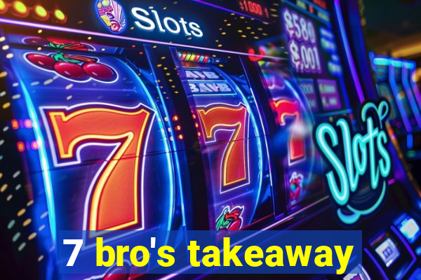 7 bro's takeaway