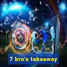 7 bro's takeaway