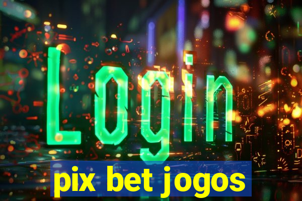 pix bet jogos