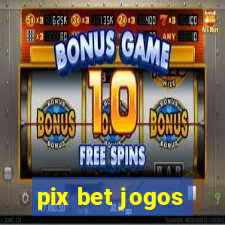 pix bet jogos