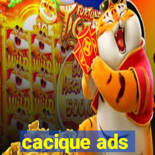 cacique ads