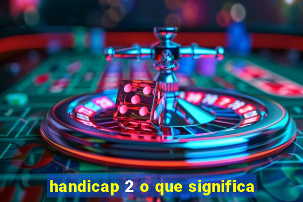 handicap 2 o que significa