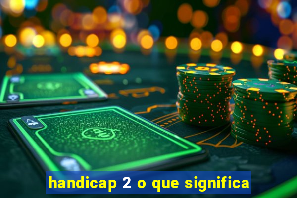 handicap 2 o que significa