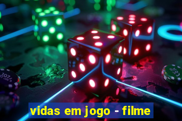 vidas em jogo - filme