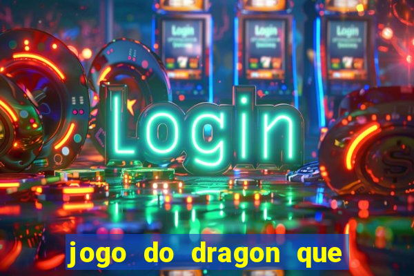 jogo do dragon que ganha dinheiro