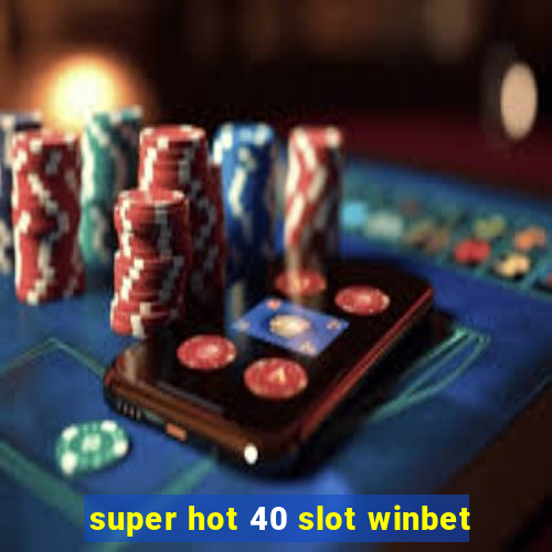 super hot 40 slot winbet