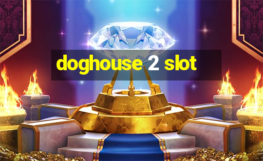 doghouse 2 slot