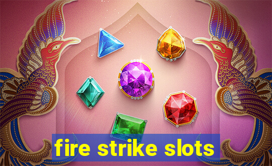 fire strike slots