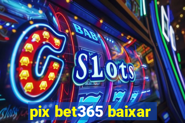 pix bet365 baixar