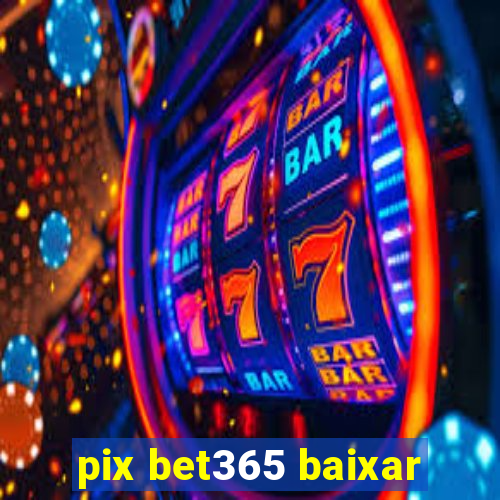 pix bet365 baixar