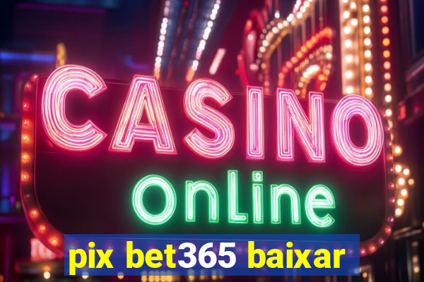 pix bet365 baixar