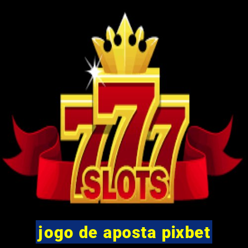 jogo de aposta pixbet