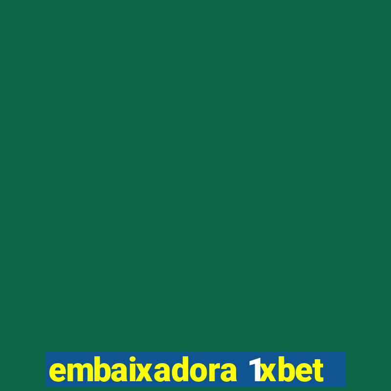 embaixadora 1xbet