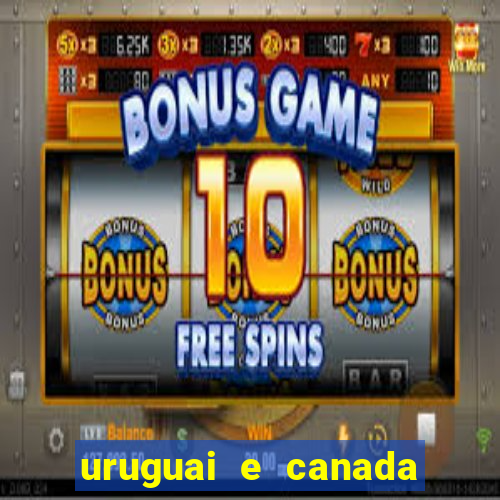 uruguai e canada onde assistir