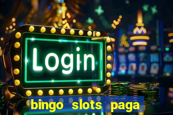 bingo slots paga mesmo ou n?o